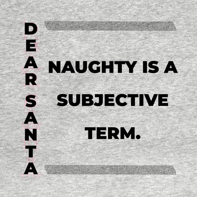 DEAR SANTA: NAUGHTY IS A SUBJECTIVE TERM. by OssiesArt